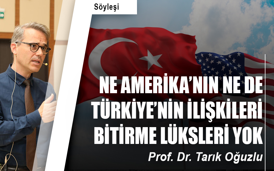 Ne Amerika’nın ne de Türkiye’nin ilişkileri bitirme lüksleri yok